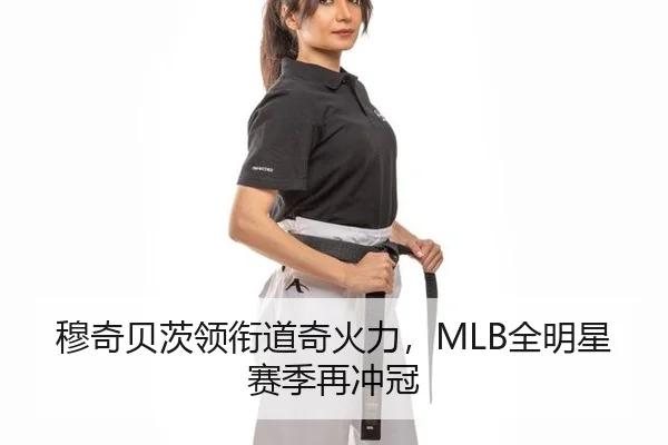 穆奇贝茨领衔道奇火力，MLB全明星赛季再冲冠